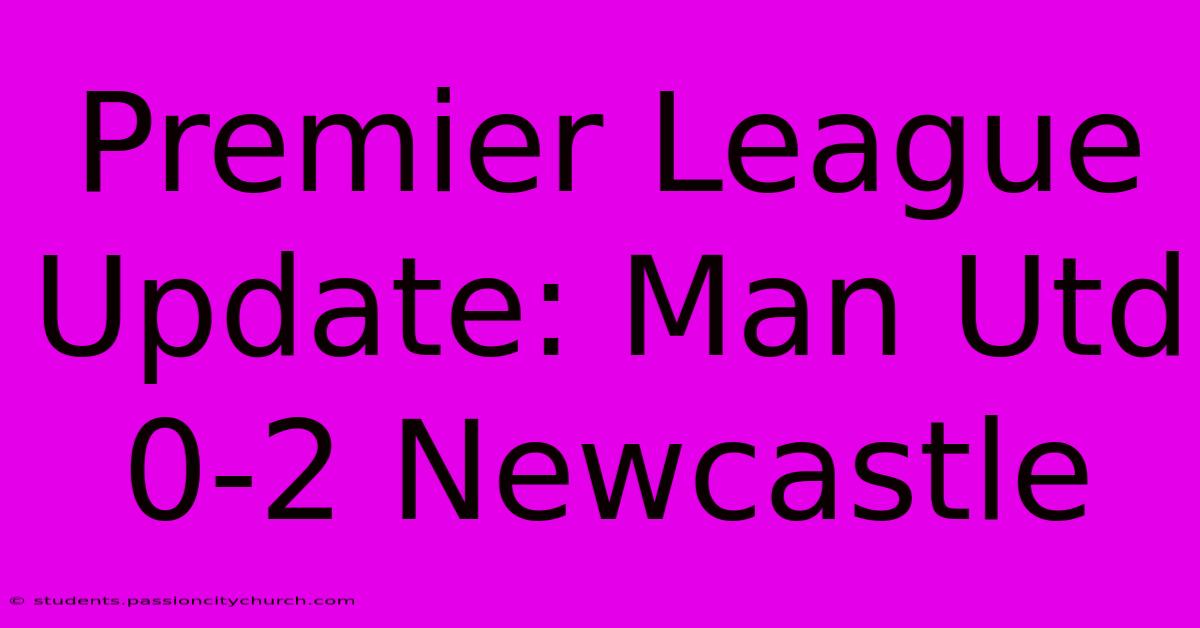 Premier League Update: Man Utd 0-2 Newcastle