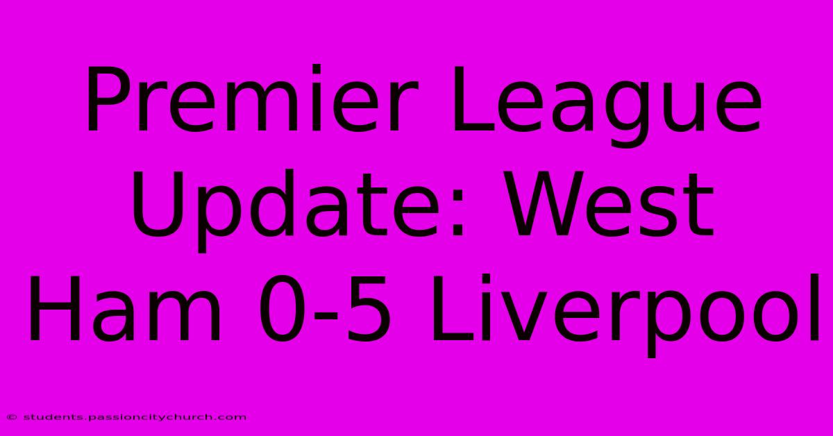 Premier League Update: West Ham 0-5 Liverpool