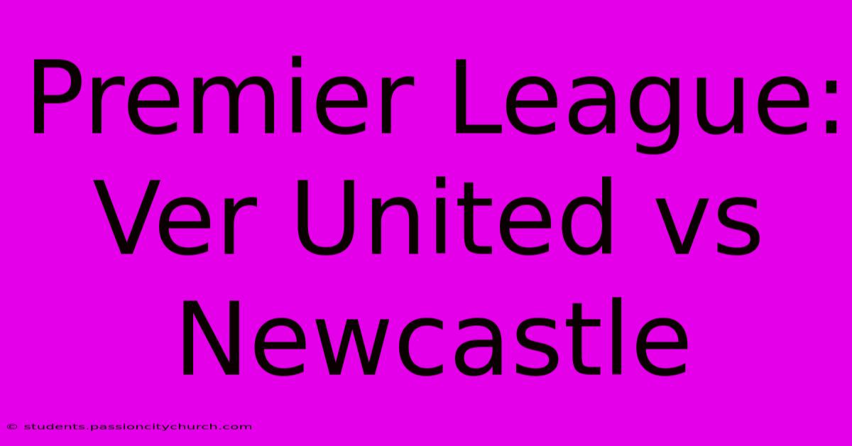 Premier League: Ver United Vs Newcastle