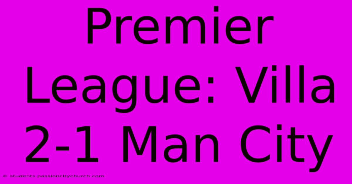 Premier League: Villa 2-1 Man City