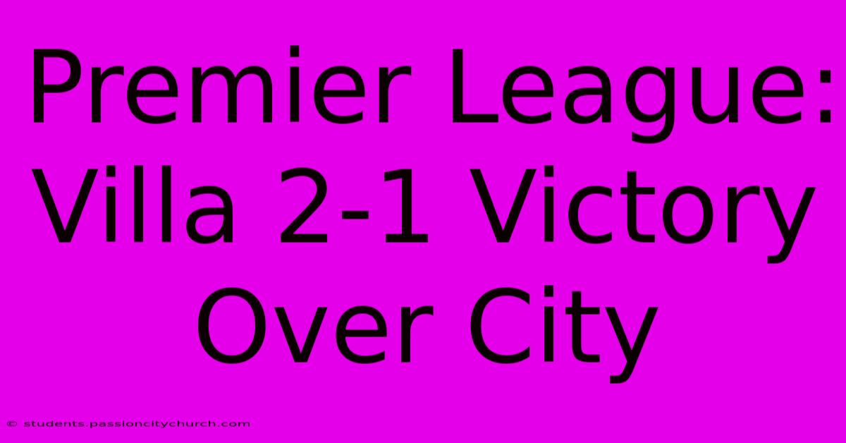 Premier League: Villa 2-1 Victory Over City