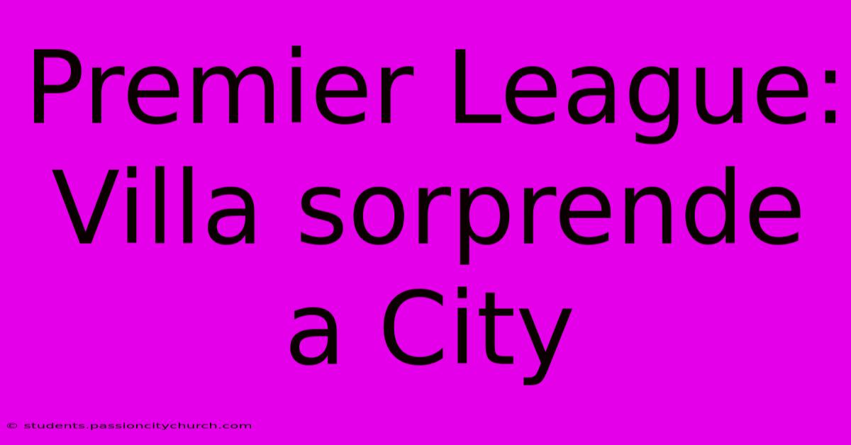 Premier League: Villa Sorprende A City