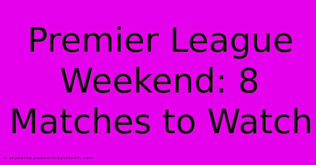 Premier League Weekend: 8 Matches To Watch