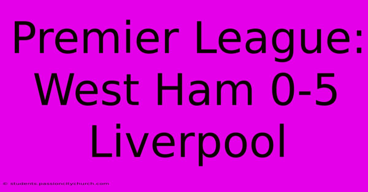 Premier League: West Ham 0-5 Liverpool