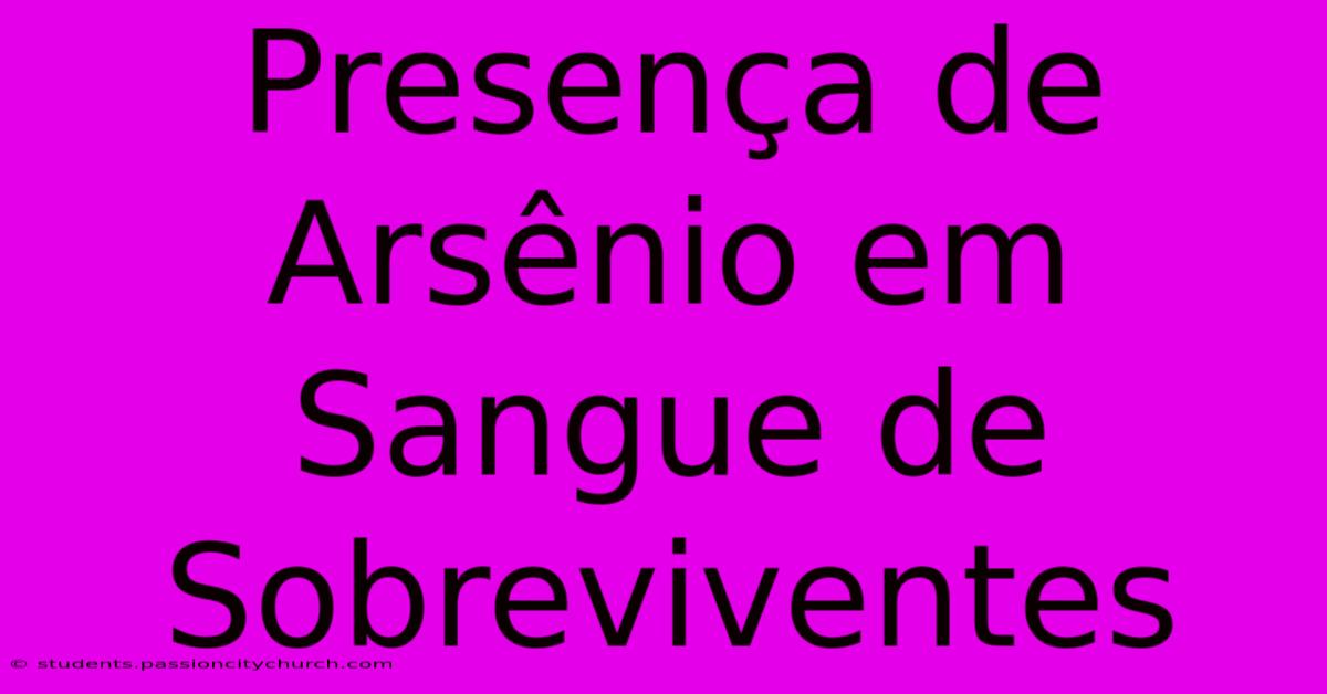 Presença De Arsênio Em Sangue De Sobreviventes