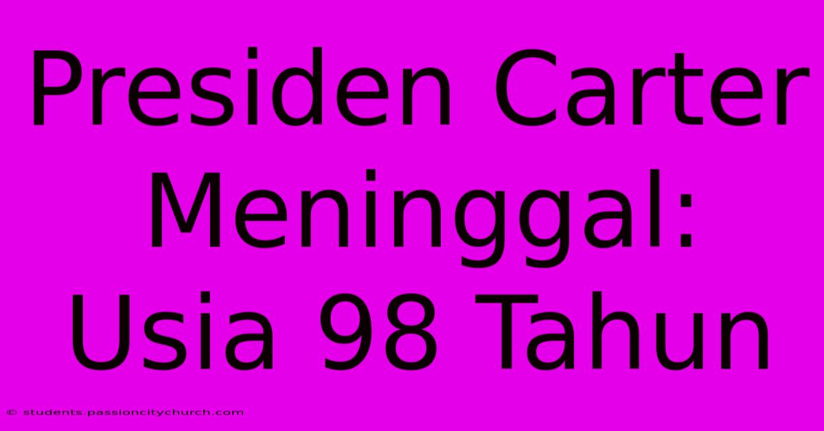 Presiden Carter Meninggal: Usia 98 Tahun