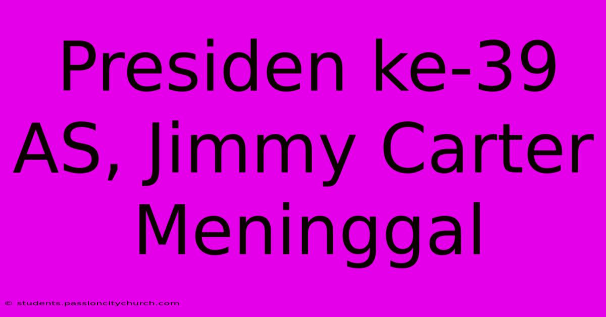 Presiden Ke-39 AS, Jimmy Carter Meninggal