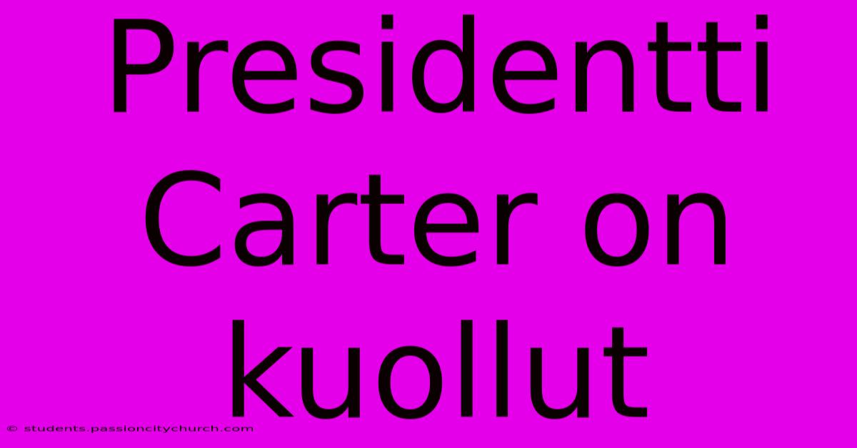 Presidentti Carter On Kuollut