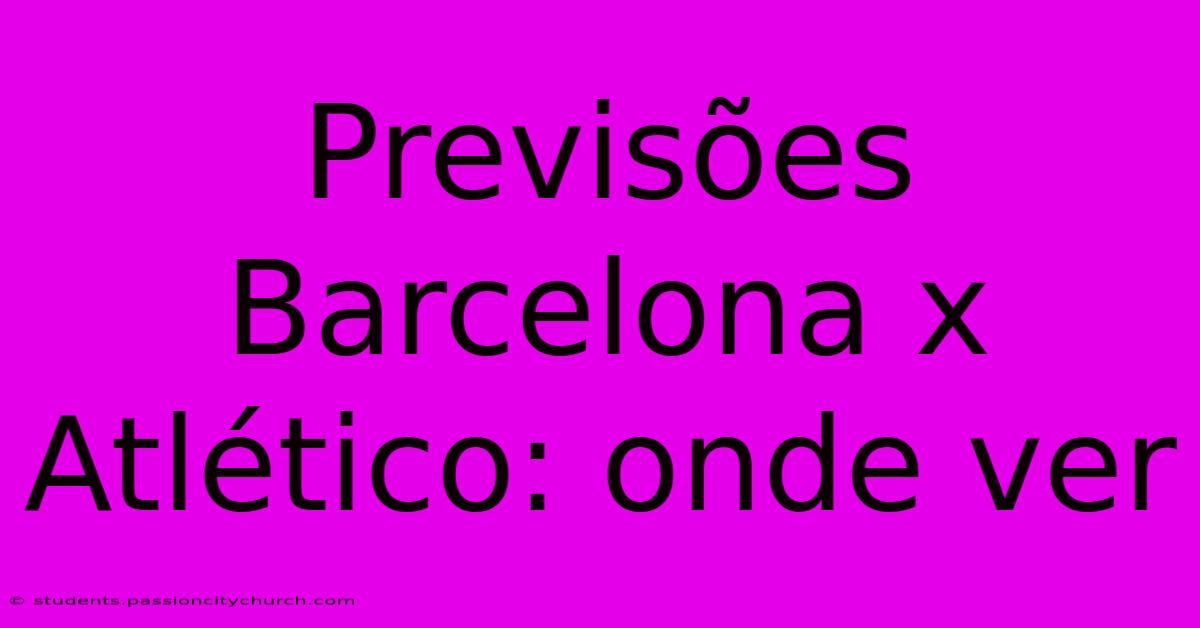 Previsões Barcelona X Atlético: Onde Ver