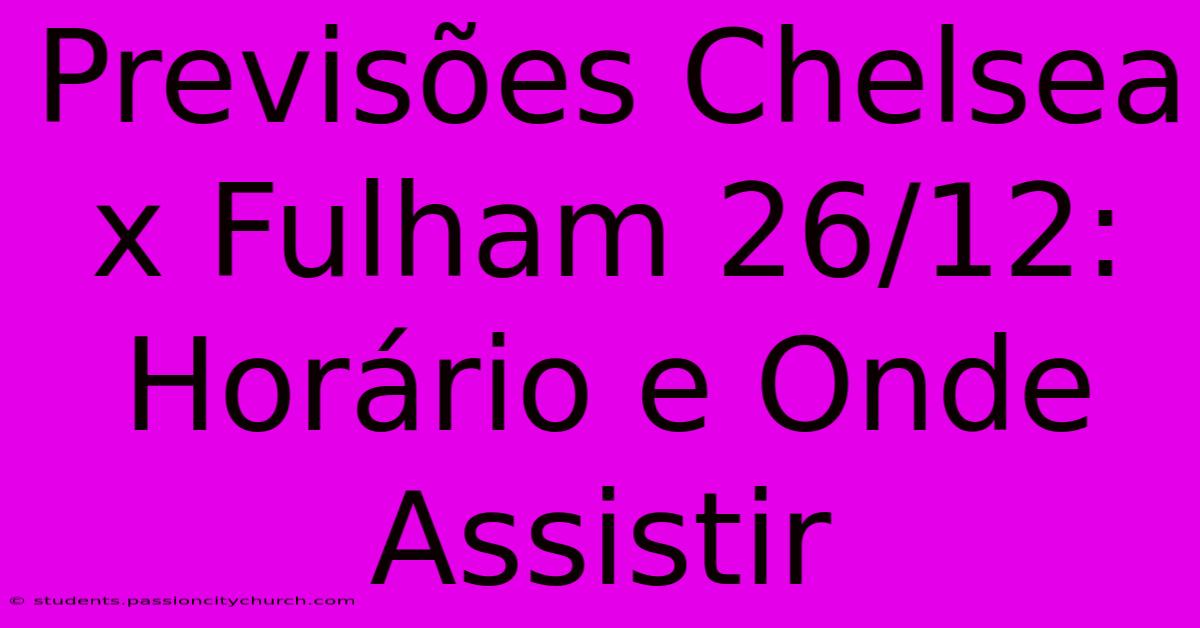 Previsões Chelsea X Fulham 26/12: Horário E Onde Assistir