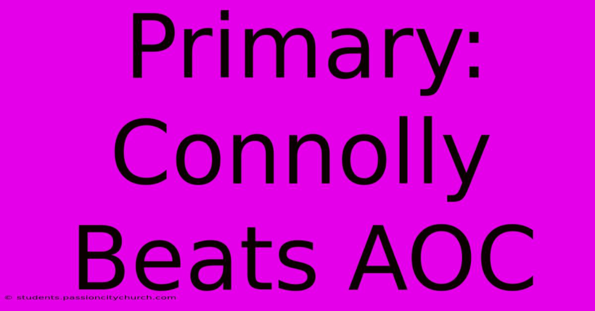 Primary: Connolly Beats AOC