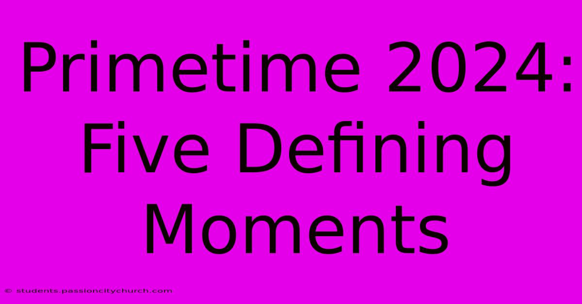 Primetime 2024: Five Defining Moments