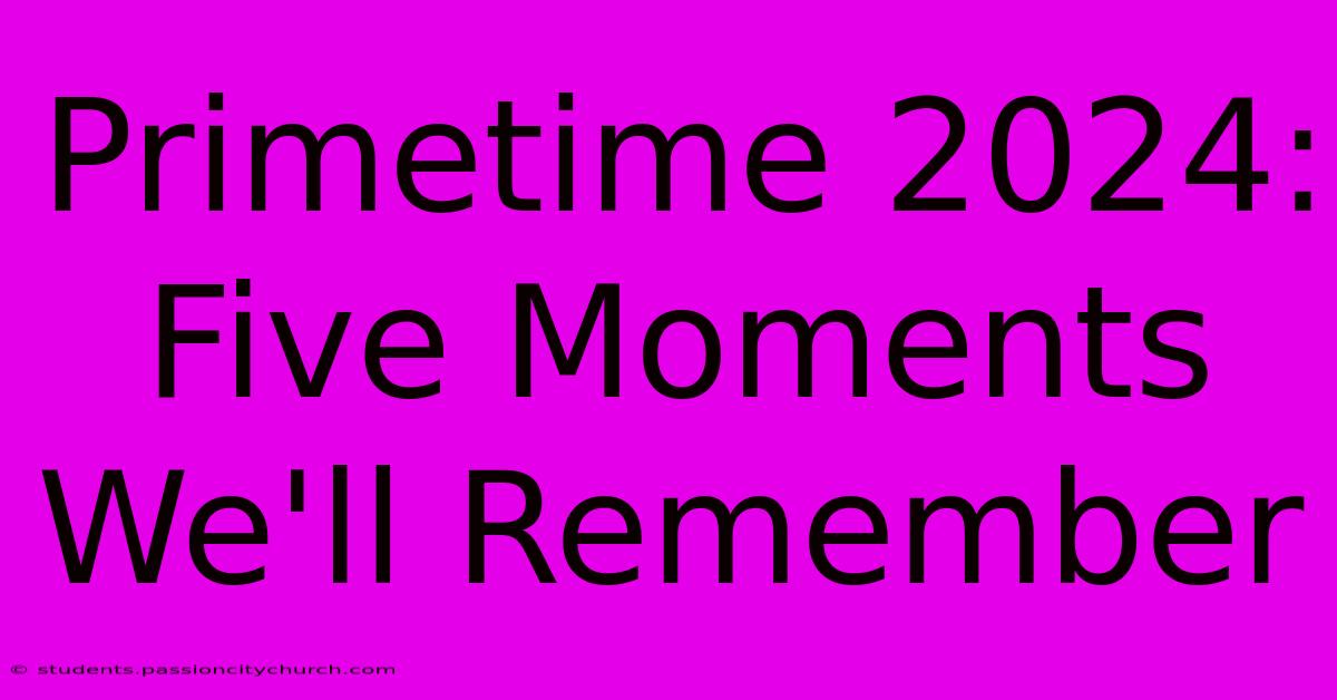 Primetime 2024: Five Moments We'll Remember