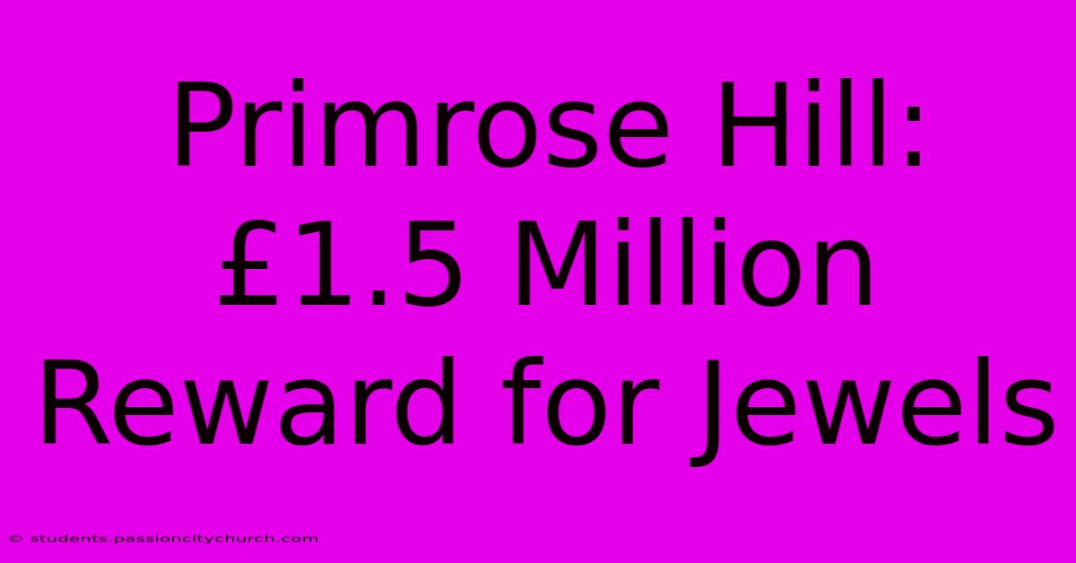 Primrose Hill: £1.5 Million Reward For Jewels