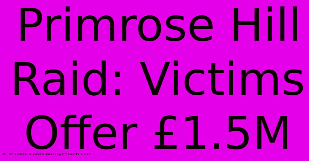 Primrose Hill Raid: Victims Offer £1.5M