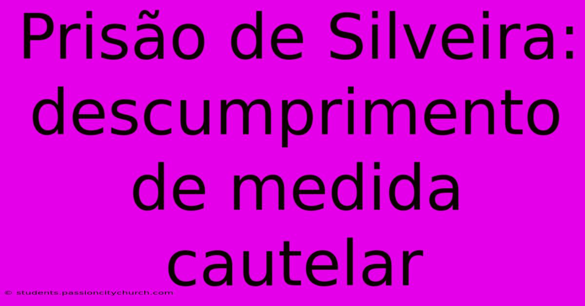 Prisão De Silveira: Descumprimento De Medida Cautelar