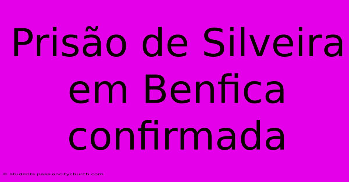 Prisão De Silveira Em Benfica Confirmada