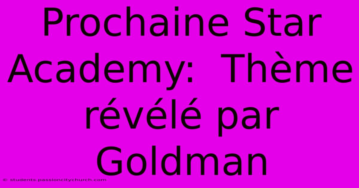 Prochaine Star Academy:  Thème Révélé Par Goldman