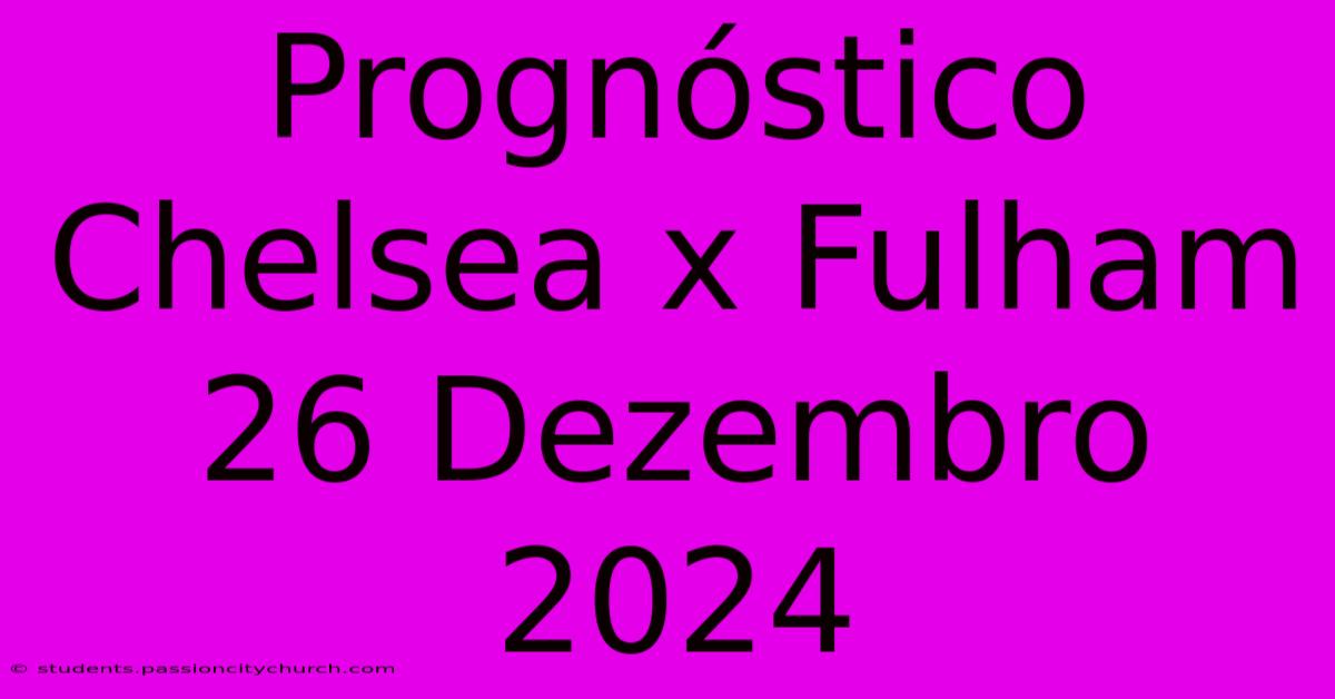 Prognóstico Chelsea X Fulham 26 Dezembro 2024