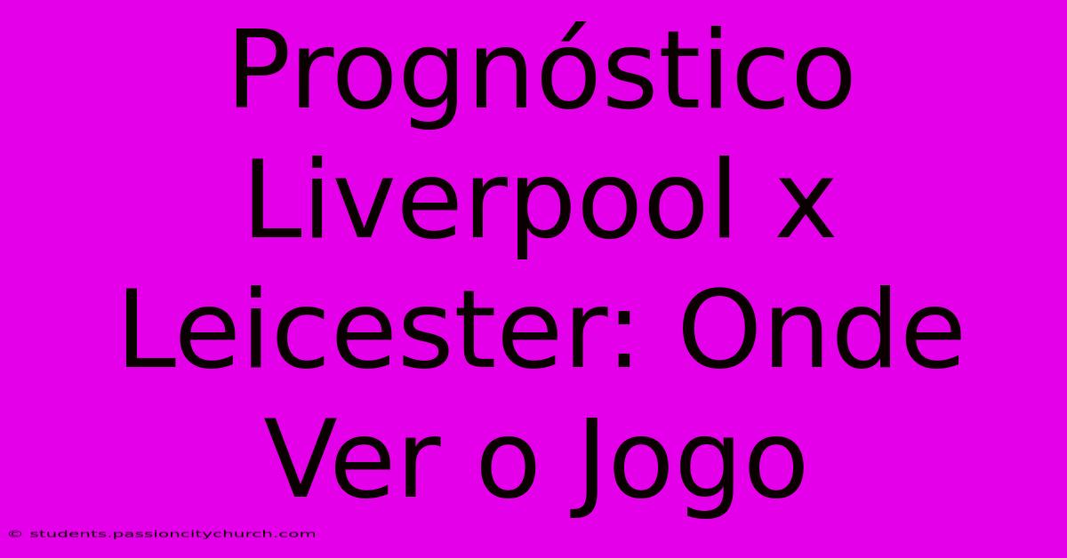 Prognóstico Liverpool X Leicester: Onde Ver O Jogo