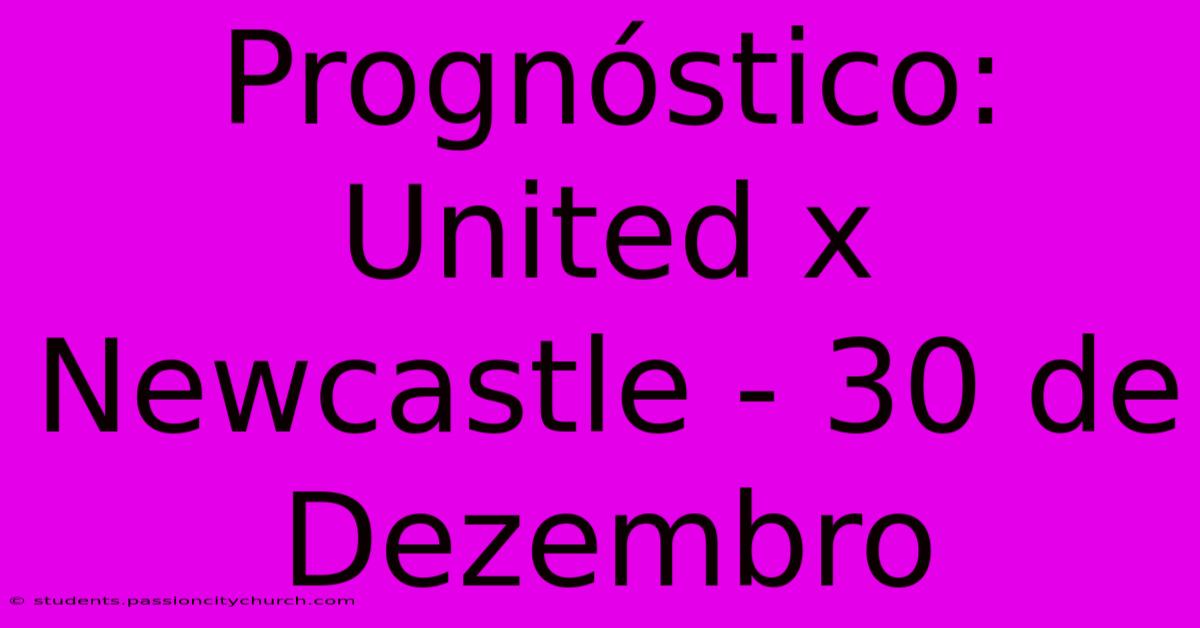 Prognóstico: United X Newcastle - 30 De Dezembro