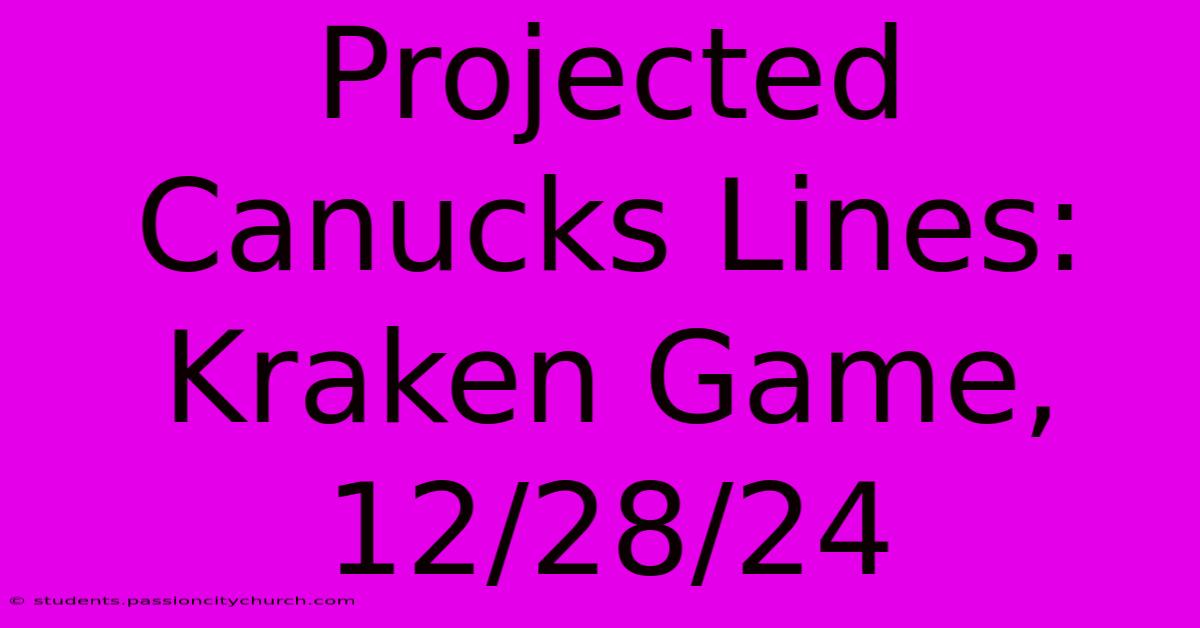 Projected Canucks Lines: Kraken Game, 12/28/24