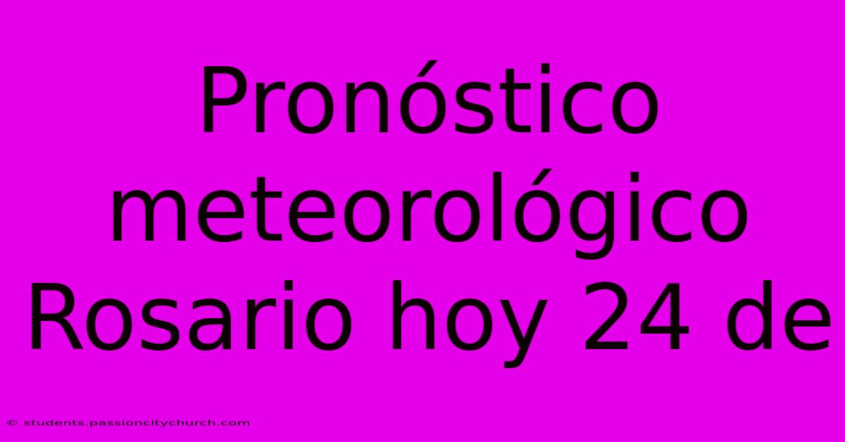 Pronóstico Meteorológico Rosario Hoy 24 De