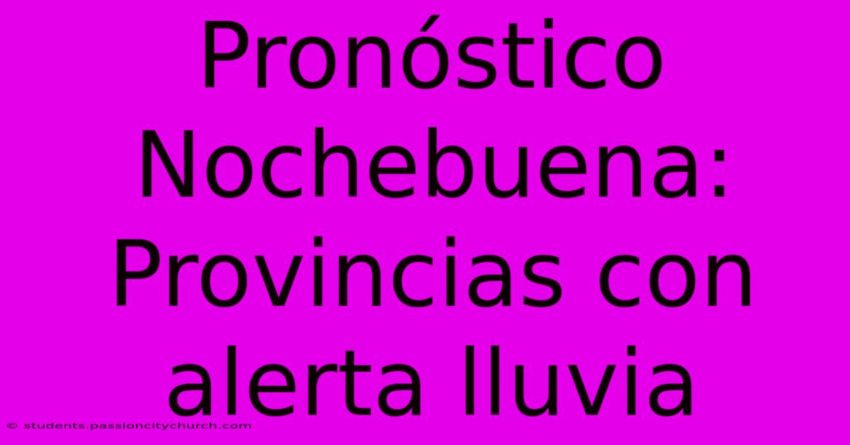 Pronóstico Nochebuena: Provincias Con Alerta Lluvia