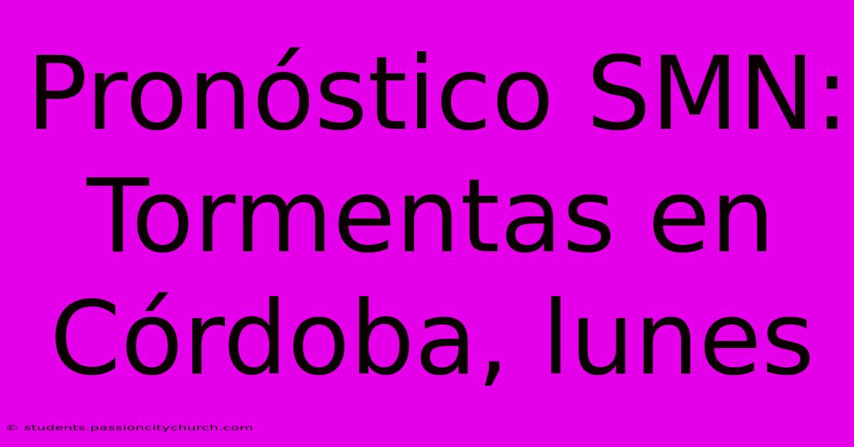 Pronóstico SMN: Tormentas En Córdoba, Lunes