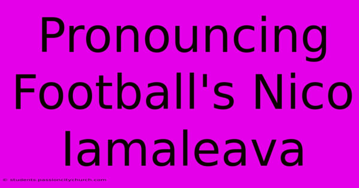 Pronouncing Football's Nico Iamaleava