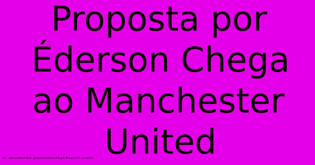 Proposta Por Éderson Chega Ao Manchester United