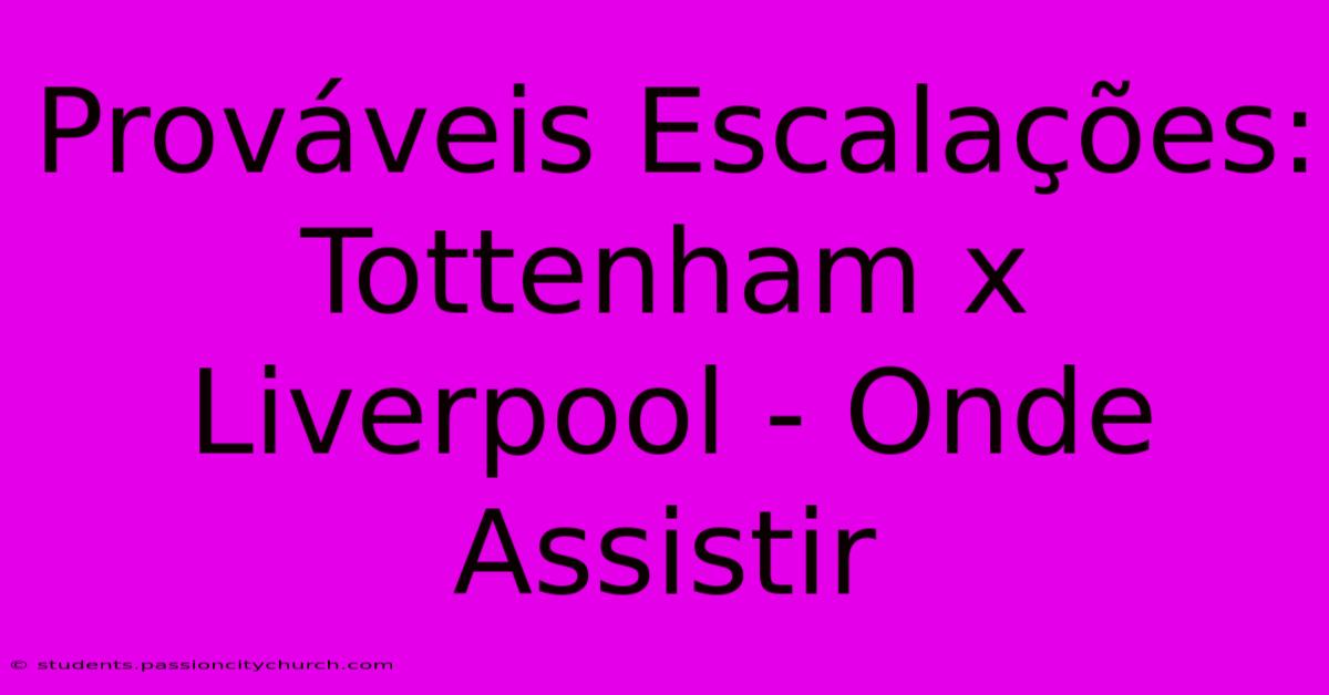 Prováveis Escalações: Tottenham X Liverpool - Onde Assistir