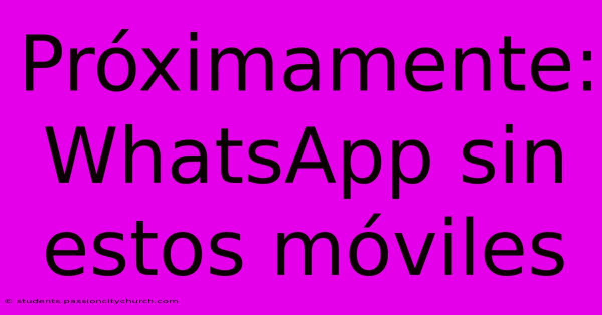 Próximamente: WhatsApp Sin Estos Móviles