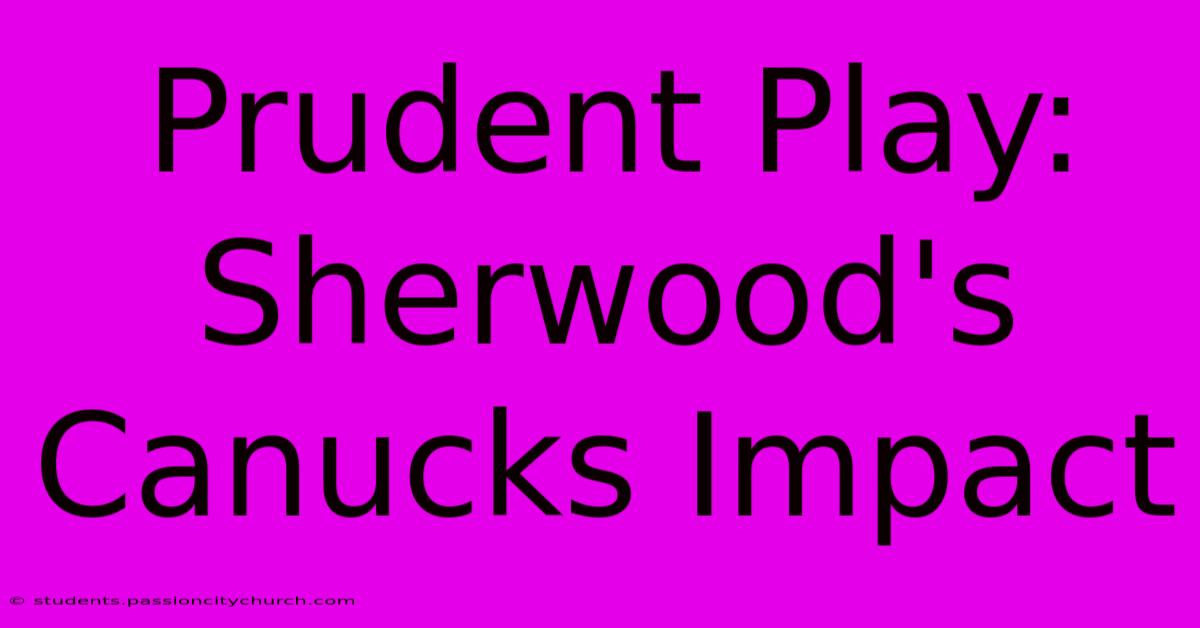 Prudent Play: Sherwood's Canucks Impact