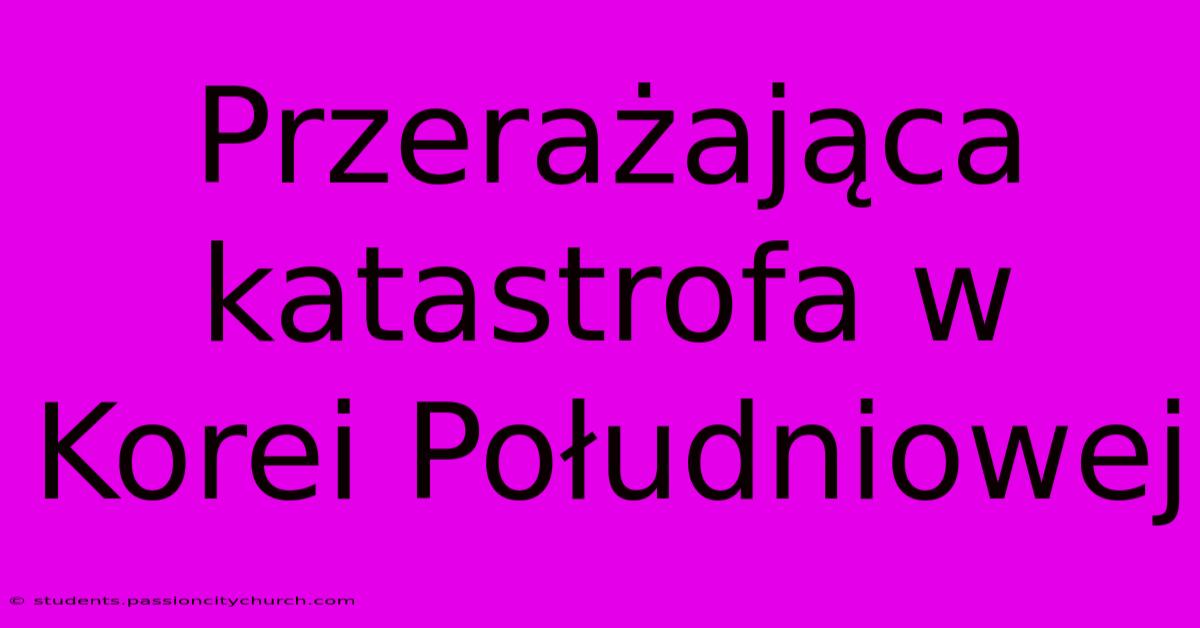 Przerażająca Katastrofa W Korei Południowej