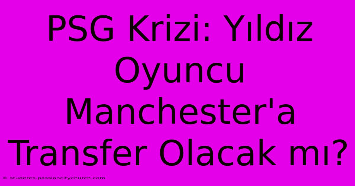 PSG Krizi: Yıldız Oyuncu Manchester'a Transfer Olacak Mı?