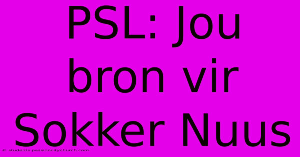 PSL: Jou Bron Vir Sokker Nuus