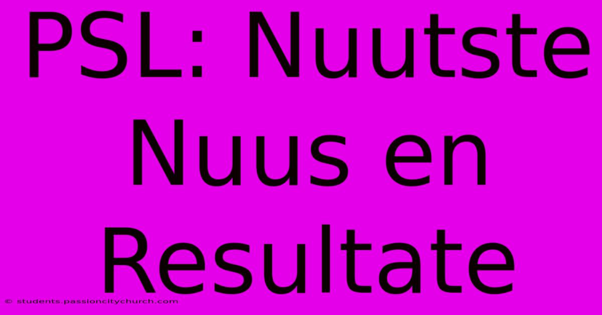 PSL: Nuutste Nuus En Resultate