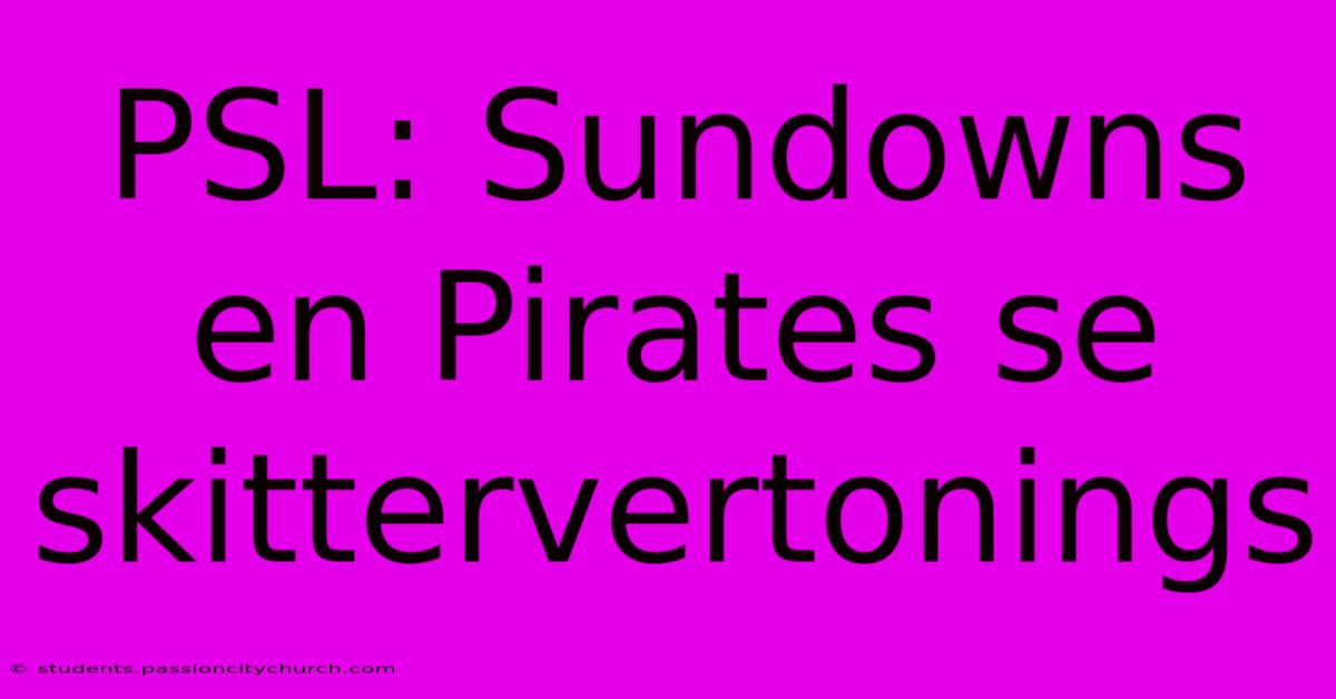 PSL: Sundowns En Pirates Se Skittervertonings