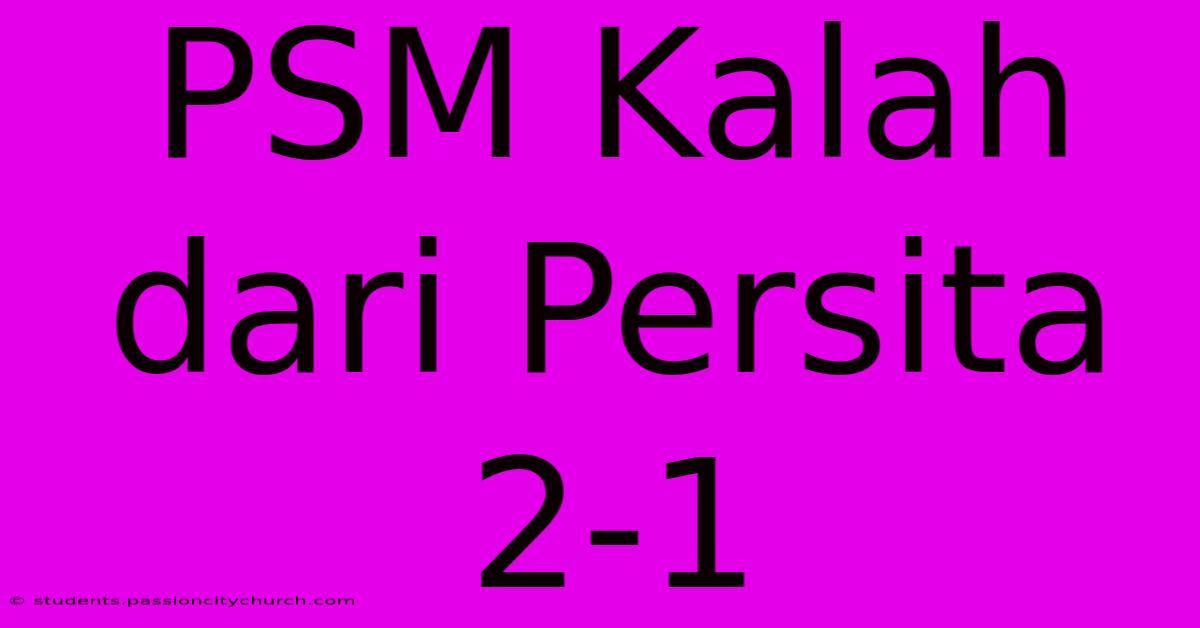 PSM Kalah Dari Persita 2-1