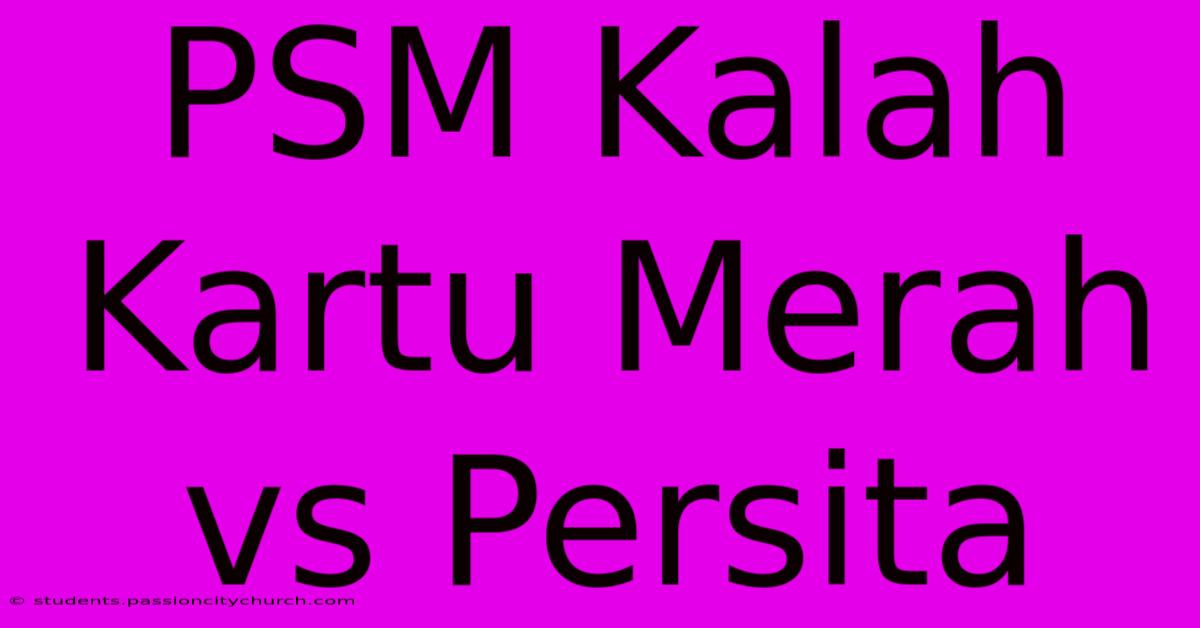 PSM Kalah Kartu Merah Vs Persita