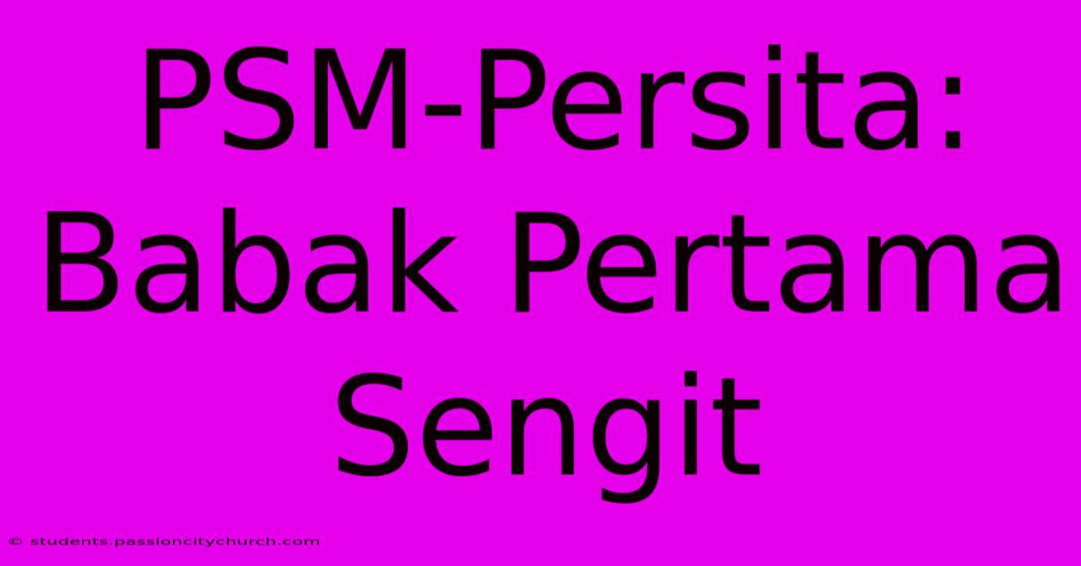 PSM-Persita: Babak Pertama Sengit