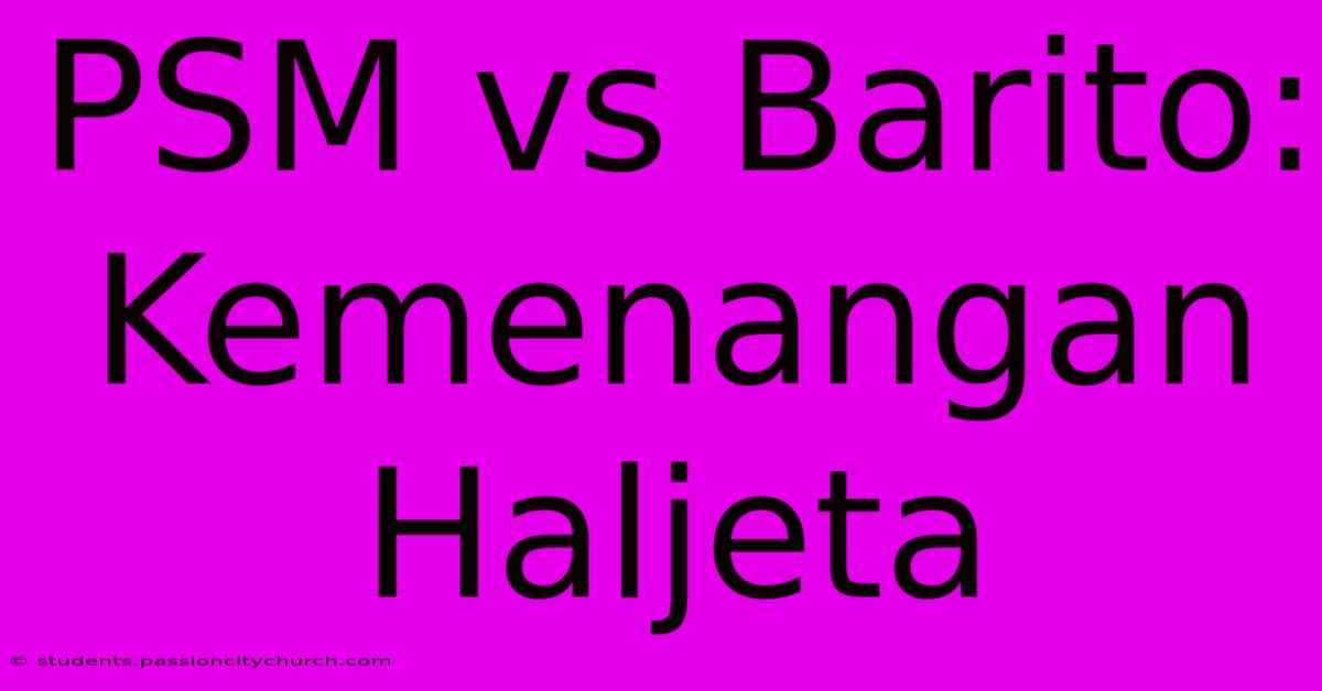 PSM Vs Barito: Kemenangan Haljeta