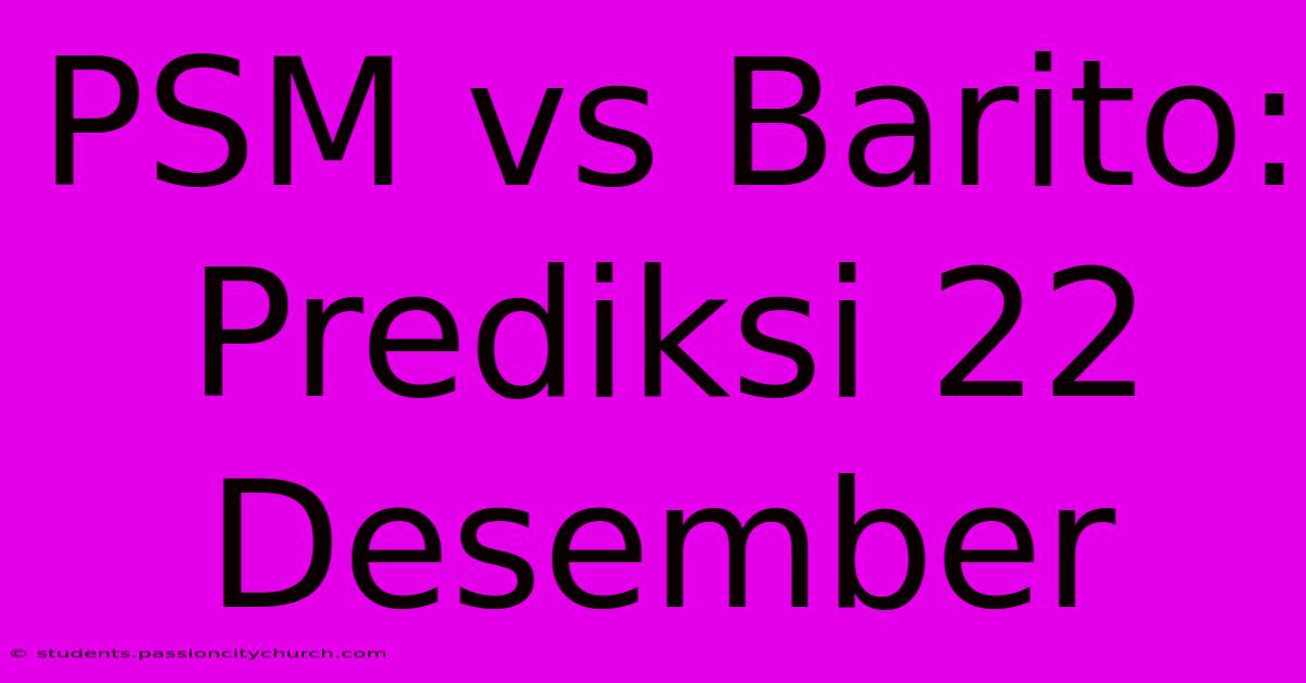 PSM Vs Barito: Prediksi 22 Desember