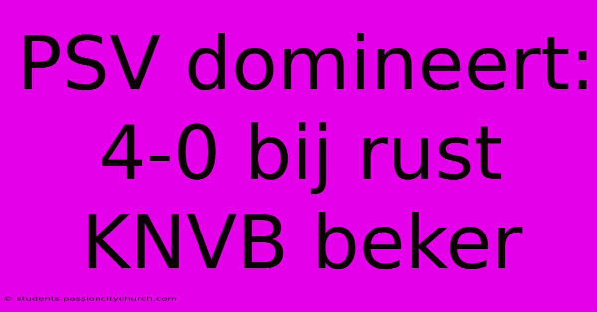 PSV Domineert: 4-0 Bij Rust KNVB Beker