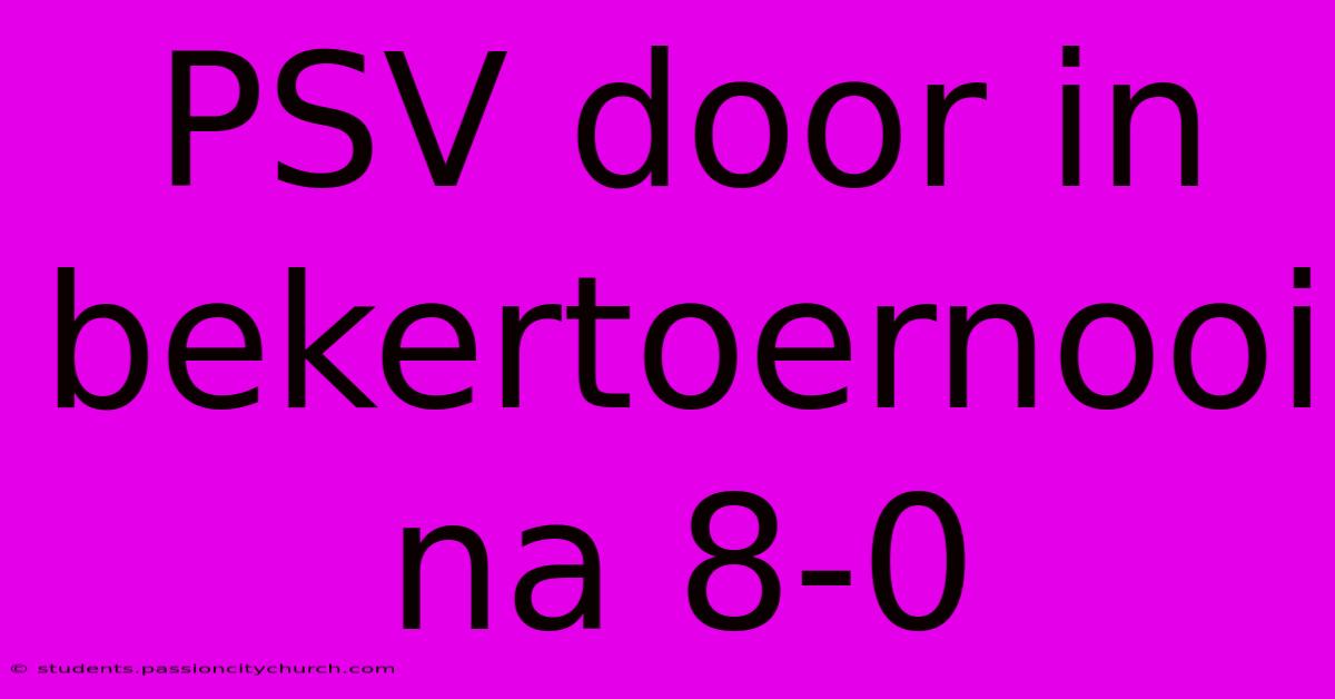 PSV Door In Bekertoernooi Na 8-0