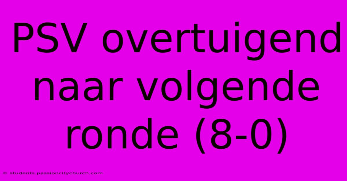 PSV Overtuigend Naar Volgende Ronde (8-0)