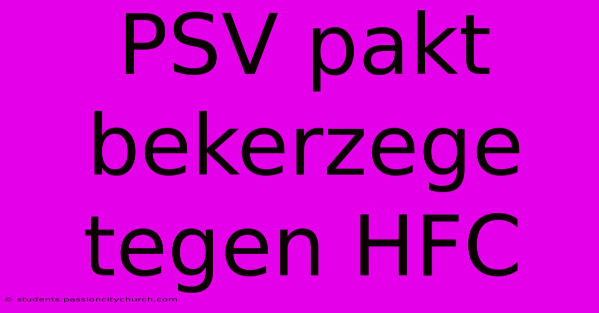 PSV Pakt Bekerzege Tegen HFC