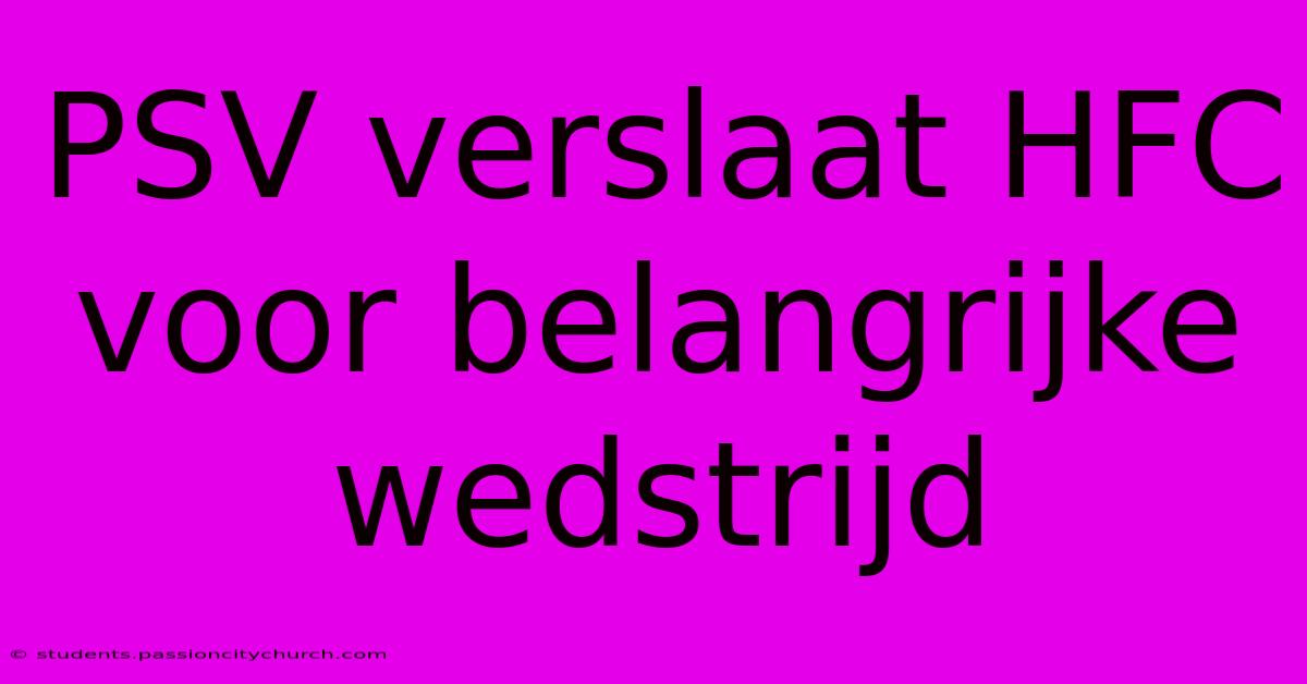 PSV Verslaat HFC Voor Belangrijke Wedstrijd