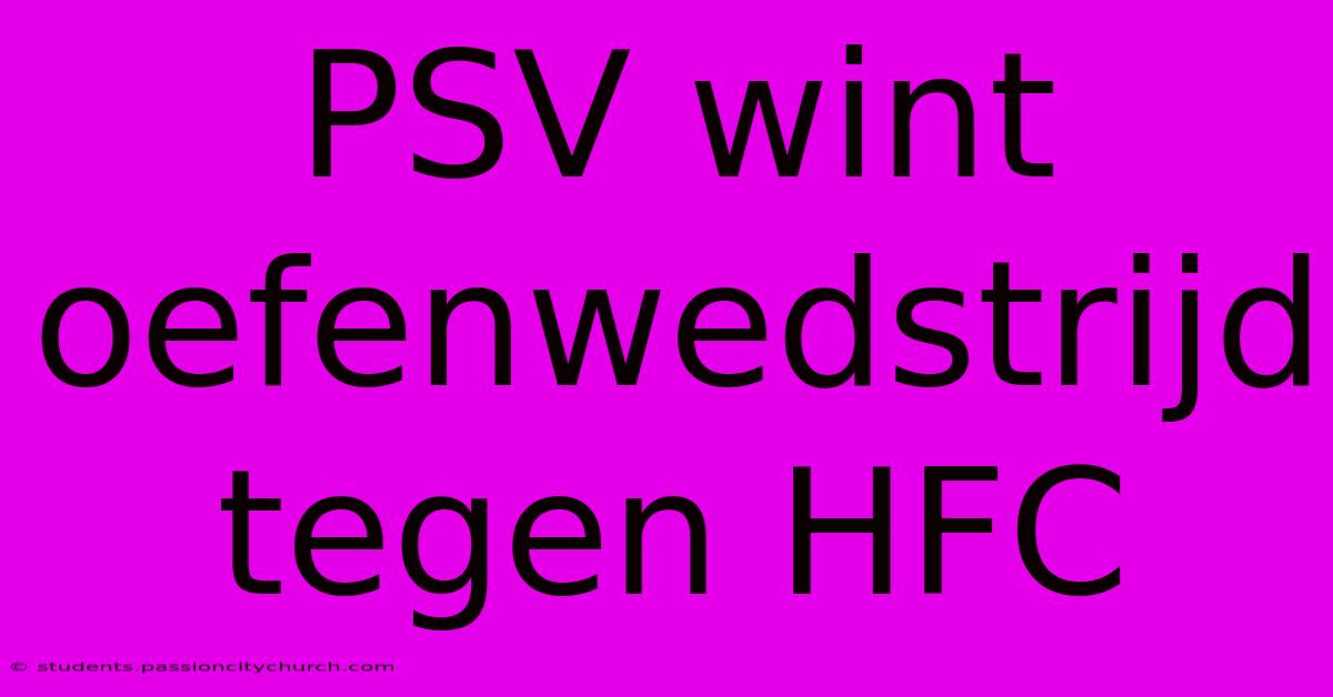 PSV Wint Oefenwedstrijd Tegen HFC